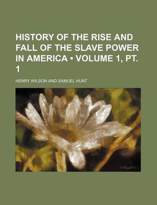 Book cover for History of the Rise and Fall of the Slave Power in America (Volume 1, PT. 1)