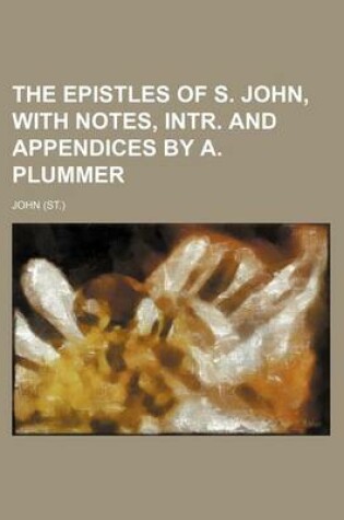 Cover of The Epistles of S. John, with Notes, Intr. and Appendices by A. Plummer