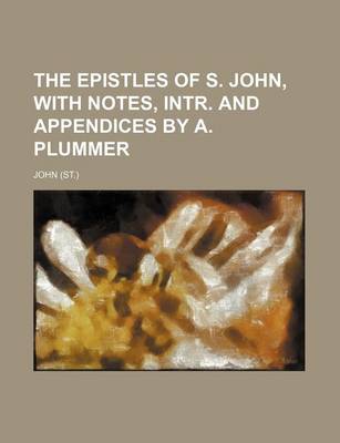 Book cover for The Epistles of S. John, with Notes, Intr. and Appendices by A. Plummer