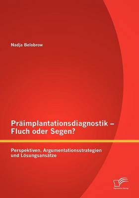 Book cover for Praimplantationsdiagnostik - Fluch oder Segen? Perspektiven, Argumentationsstrategien und Loesungsansatze