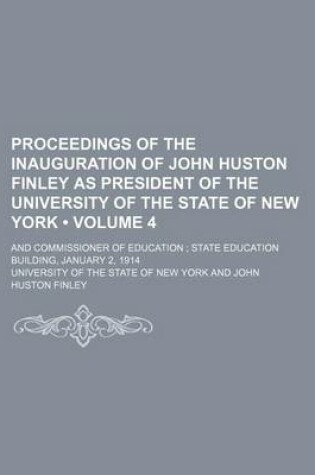 Cover of Proceedings of the Inauguration of John Huston Finley as President of the University of the State of New York (Volume 4); And Commissioner of Education State Education Building, January 2, 1914