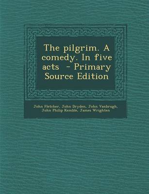 Book cover for The Pilgrim. a Comedy. in Five Acts - Primary Source Edition