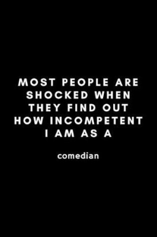 Cover of Most People Are Shocked When They Find Out How Incompetent I Am As A Comedian