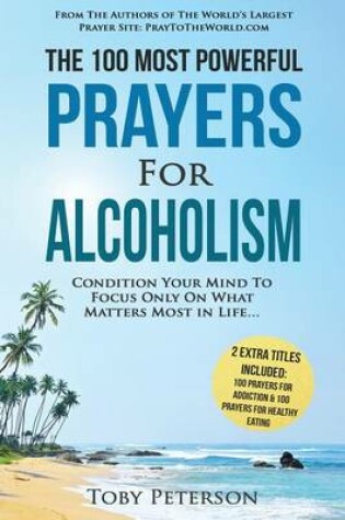 Cover of Prayer the 100 Most Powerful Prayers for Alcoholism 2 Amazing Bonus Books to Pray for Addiction & Healthy Eating