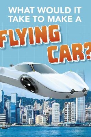 Cover of What Would it Take to Build a Flying Car?