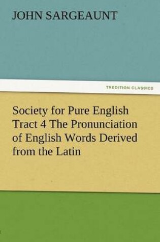 Cover of Society for Pure English Tract 4 the Pronunciation of English Words Derived from the Latin