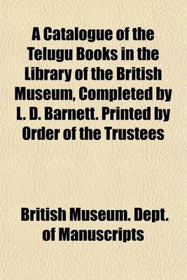 Book cover for A Catalogue of the Telugu Books in the Library of the British Museum, Completed by L. D. Barnett. Printed by Order of the Trustees