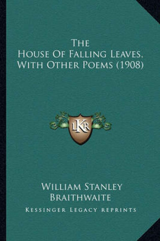 Cover of The House of Falling Leaves, with Other Poems (1908) the House of Falling Leaves, with Other Poems (1908)