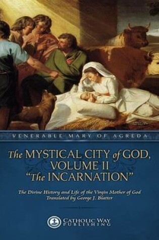 Cover of The Mystical City of God, Volume II "The Incarnation": The Divine History and Life of the Virgin Mother of God