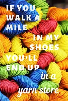 Book cover for If you walk a mile in my shoes you'll end up in a yarn store