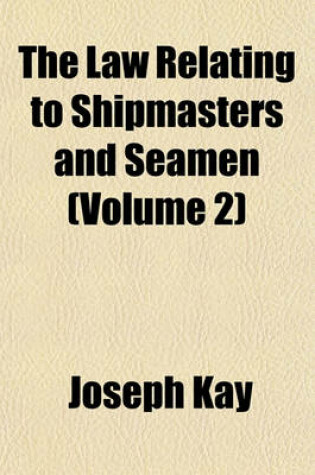 Cover of The Law Relating to Shipmasters and Seamen (Volume 2)