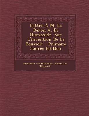 Book cover for Lettre A M. Le Baron A. de Humboldt, Sur L'Invention de La Boussole - Primary Source Edition