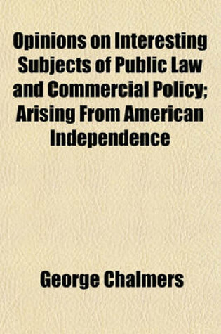 Cover of Opinions on Interesting Subjects of Public Law and Commercial Policy; Arising from American Independence