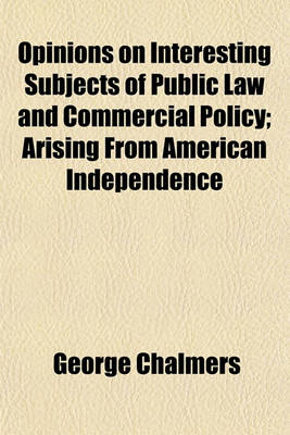 Book cover for Opinions on Interesting Subjects of Public Law and Commercial Policy; Arising from American Independence