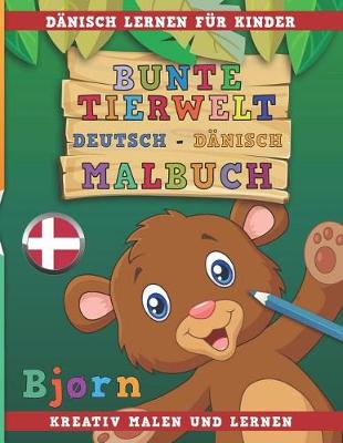 Book cover for Bunte Tierwelt Deutsch - Danisch Malbuch. Danisch Lernen Fur Kinder. Kreativ Malen Und Lernen.