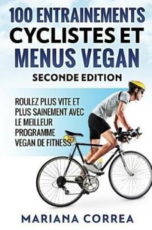 Cover of 100 Entrainements Cyclistes Et Menus Vegan Seconde Edition
