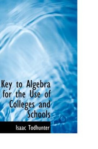 Cover of Key to Algebra for the Use of Colleges and Schools