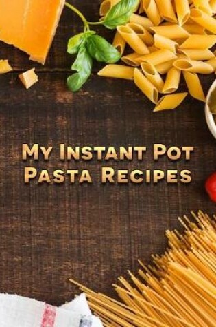 Cover of My Instant Pot Pasta Recipes