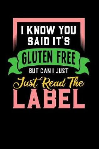 Cover of I Know You Said It's Gluten Free But Can I Just Read The Label