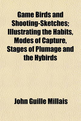 Book cover for Game Birds and Shooting-Sketches; Illustrating the Habits, Modes of Capture, Stages of Plumage and the Hybirds