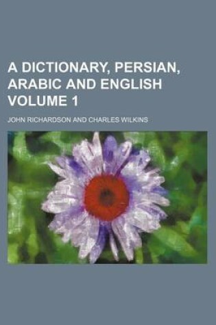 Cover of A Dictionary, Persian, Arabic and English Volume 1