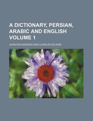 Book cover for A Dictionary, Persian, Arabic and English Volume 1