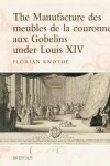 Book cover for The Manufacture Des Meubles de la Couronne Aux Gobelins Under Louis XIV