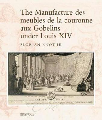 Book cover for The Manufacture Des Meubles de la Couronne Aux Gobelins Under Louis XIV