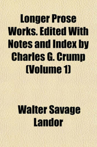 Cover of Longer Prose Works. Edited with Notes and Index by Charles G. Crump (Volume 1)