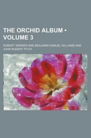 Cover of Orchid Album; Comprising Coloured Figures and Descriptions of New, Rare and Beautiful Orchidaceous Plants Volume 3