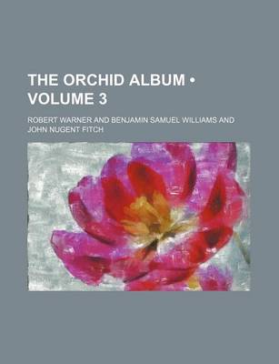 Book cover for Orchid Album; Comprising Coloured Figures and Descriptions of New, Rare and Beautiful Orchidaceous Plants Volume 3