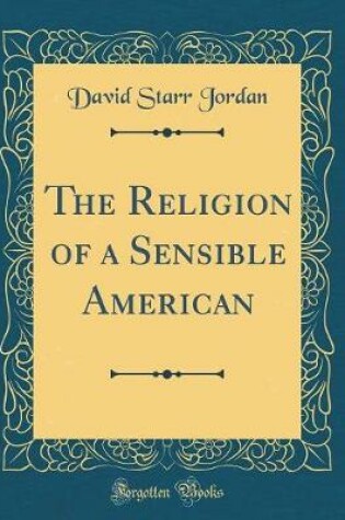 Cover of The Religion of a Sensible American (Classic Reprint)