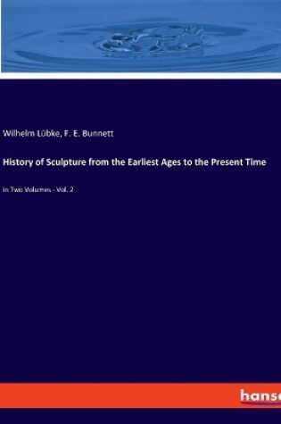 Cover of History of Sculpture from the Earliest Ages to the Present Time