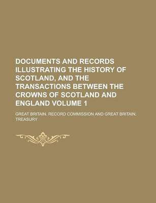 Book cover for Documents and Records Illustrating the History of Scotland, and the Transactions Between the Crowns of Scotland and England Volume 1