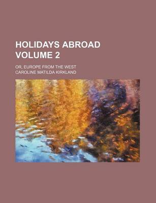 Book cover for Holidays Abroad Volume 2; Or, Europe from the West