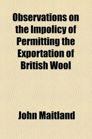 Cover of Observations on the Impolicy of Permitting the Exportation of British Wool