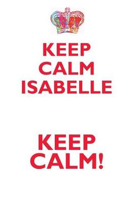 Book cover for KEEP CALM ISABELLE! AFFIRMATIONS WORKBOOK Positive Affirmations Workbook Includes