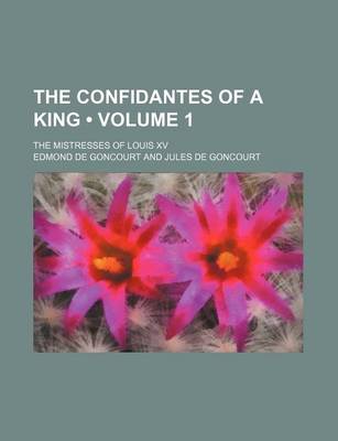 Book cover for The Confidantes of a King (Volume 1); The Mistresses of Louis XV