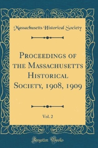 Cover of Proceedings of the Massachusetts Historical Society, 1908, 1909, Vol. 2 (Classic Reprint)