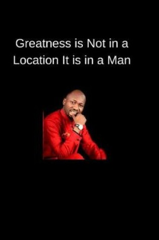 Cover of Greatness is Not in A Location, It is in a Man.
