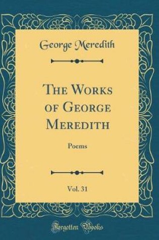 Cover of The Works of George Meredith, Vol. 31: Poems (Classic Reprint)