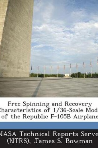 Cover of Free Spinning and Recovery Characteristics of 1/36-Scale Model of the Republic F-105b Airplane