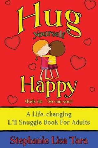 Cover of Hug Yourself Happy (Kids do - So can you, A Life-changing L'il Snuggle Book For Adults)