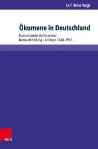 Cover of Okumene in Deutschland: Internationale Einflusse Und Netzwerkbildung Anfange 1848 1945