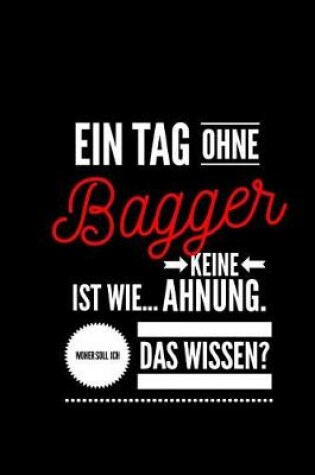 Cover of Ein Tag ohne Bagger ist wie... keine Ahnung. Woher soll ich das Wissen ?