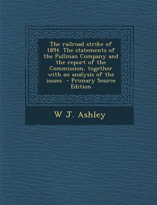 Book cover for The Railroad Strike of 1894. the Statements of the Pullman Company and the Report of the Commission, Together with an Analysis of the Issues - Primary