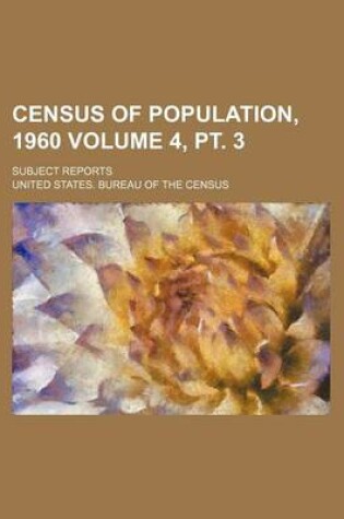 Cover of Census of Population, 1960; Subject Reports Volume 4, PT. 3