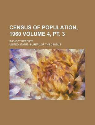 Book cover for Census of Population, 1960; Subject Reports Volume 4, PT. 3