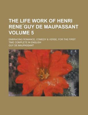 Book cover for The Life Work of Henri Rene Guy de Maupassant; Embracing Romance, Comedy & Verse, for the First Time Complete in English Volume 5