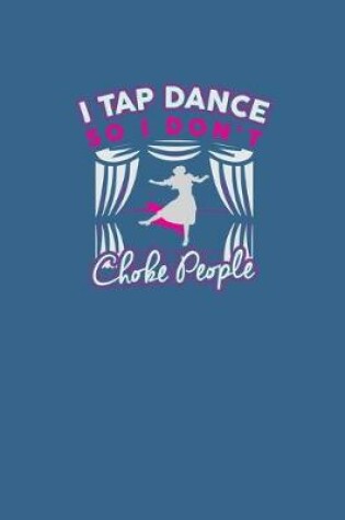 Cover of I tap dance so I don't choke people